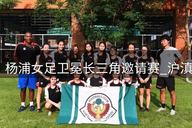 杨浦女足卫冕长三角邀请赛 沪滇青少年足球交流结硕果